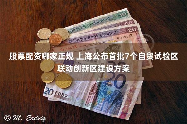 股票配资哪家正规 上海公布首批7个自贸试验区联动创新区建设方案