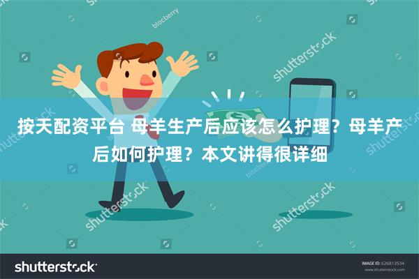 按天配资平台 母羊生产后应该怎么护理？母羊产后如何护理？本文讲得很详细