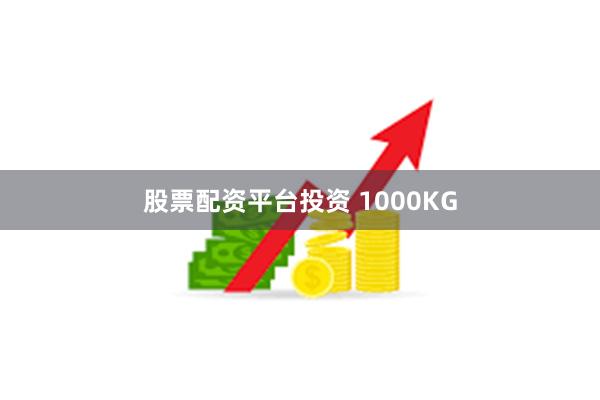 股票配资平台投资 1000KG