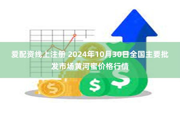 爱配资线上注册 2024年10月30日全国主要批发市场黄河蜜价格行情