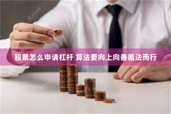 股票怎么申请杠杆 算法要向上向善循法而行