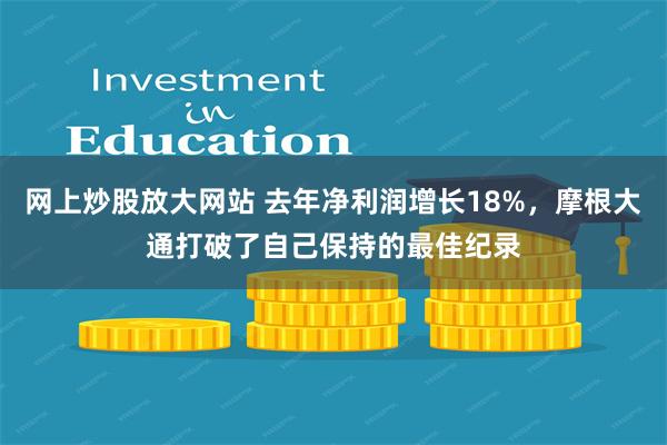 网上炒股放大网站 去年净利润增长18%，摩根大通打破了自己保持的最佳纪录